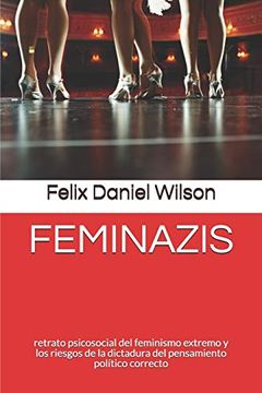 portada Feminazis: Retrato Psicosocial del Feminismo Extremo y los Riesgos de la Dictadura del Pensamiento Político Correcto: 1 (Feminismo Radical)