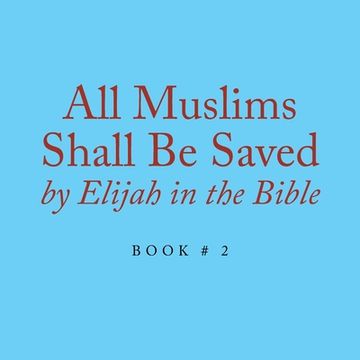 portada All Muslims Shall Be Saved by Elijah in the Bible: Book # 2 (en Inglés)