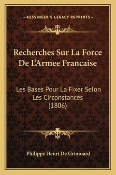 portada Recherches Sur La Force De L'Armee Francaise: Les Bases Pour La Fixer Selon Les Circonstances (1806) (en Francés)