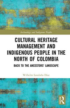portada Cultural Heritage Management and Indigenous People in the North of Colombia: Back to the Ancestors'Landscape (Archaeology and Indigenous Peoples) (en Inglés)