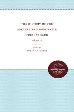 portada the history of the ancient and honorable tuesday club: volume iii (en Inglés)
