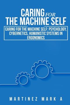 portada Caring for the Machine Self: Psychology, Cybernetics, Humanistic Systems in Ergonomics (en Inglés)