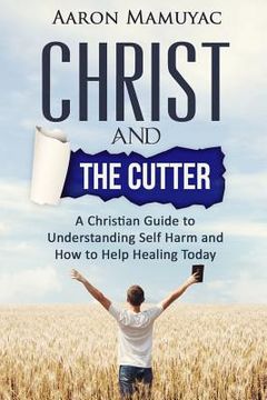 portada Christ and the Cutter: A Christian Guide to Self Harm and How to Help Healing Today (in English)