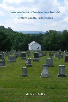portada Unknown Graves of Southampton Township, Bedford County, Pennsylvania (en Inglés)