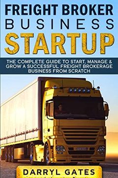 portada Freight Broker Business Startup: The Complete Guide to Start, Manage & Grow a Successful Freight Brokerage Business From Scratch (en Inglés)