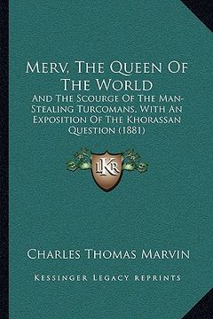 portada merv, the queen of the world: and the scourge of the man-stealing turcomans, with an exposition of the khorassan question (1881) (in English)
