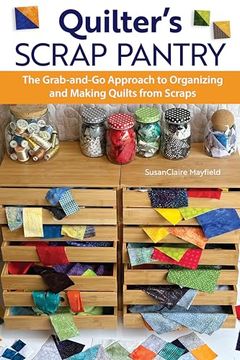 portada Quilter's Scrap Pantry: The Grab-And-Go Approach to Organizing and Making Quilts From Scraps (en Inglés)