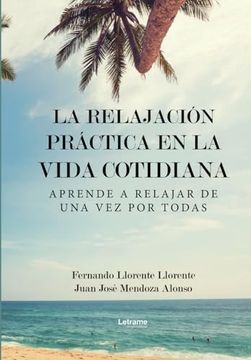 La Relajación Práctica en la Vida Cotidiana: Aprende a Relajar de una vez por Todas