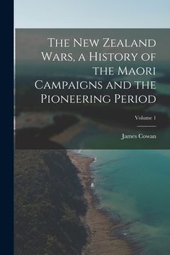 portada The New Zealand Wars, a History of the Maori Campaigns and the Pioneering Period; Volume 1 (en Inglés)