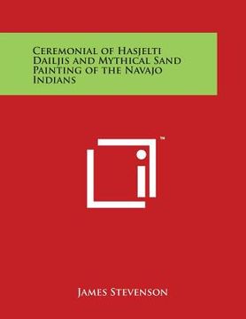 portada Ceremonial of Hasjelti Dailjis and Mythical Sand Painting of the Navajo Indians (en Inglés)