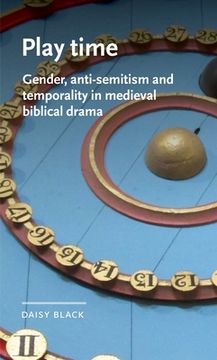 portada Play Time: Gender, Anti-Semitism and Temporality in Medieval Biblical Drama (en Inglés)