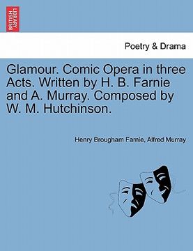 portada glamour. comic opera in three acts. written by h. b. farnie and a. murray. composed by w. m. hutchinson.