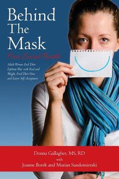 portada Behind the Mask: Our Secret Battle: Adult Women End Their Lifetime War with Food and Weight, Find Their Voice and Learn Self-Acceptance (en Inglés)