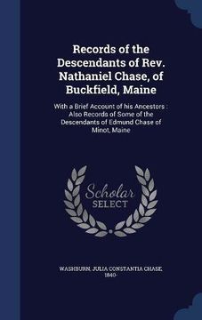 portada Records of the Descendants of Rev. Nathaniel Chase, of Buckfield, Maine: With a Brief Account of his Ancestors : Also Records of Some of the Descendants of Edmund Chase of Minot, Maine