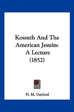 portada kossuth and the american jesuits: a lecture (1852) (en Inglés)