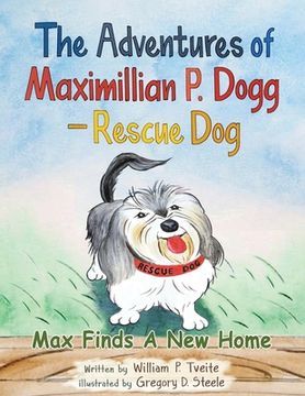 portada The Adventures of Maximillian P. Dogg - Rescue Dog: Max Finds a New Home 