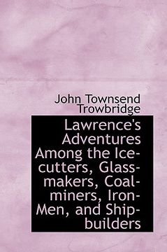 portada lawrence's adventures among the ice-cutters, glass-makers, coal-miners, iron-men, and ship-builders