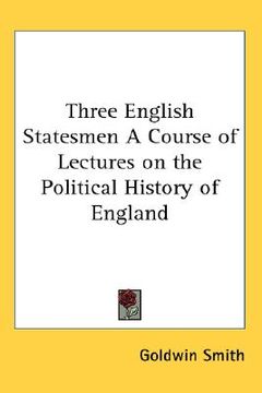 portada three english statesmen a course of lectures on the political history of england (en Inglés)