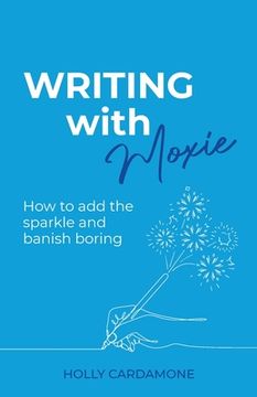 portada Writing With Moxie: How to add the sparkle and banish boring