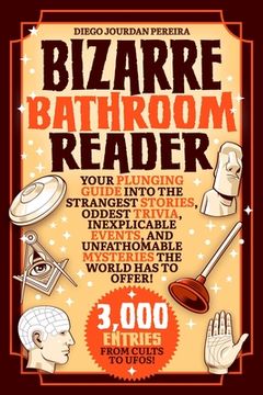 portada Bizarre Bathroom Reader: Your Plunging Guide Into the Strangest Stories, Oddest Trivia, Inexplicable Events, and Unfathomable Mysteries the World has to Offer! (en Inglés)