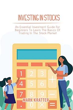 portada Investing in Stocks: An Essential Investment Guide for Beginners to Learn the Basics of Trading in the Stock Market (en Inglés)