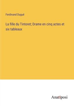 portada La fille du Tintoret; Drame en cinq actes et six tableaux (en Francés)