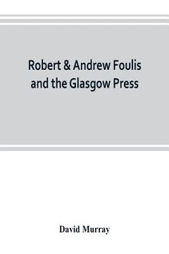 portada Robert & Andrew Foulis and the Glasgow Press: with some account of the Glasgow Academy of the Fine Arts (in English)