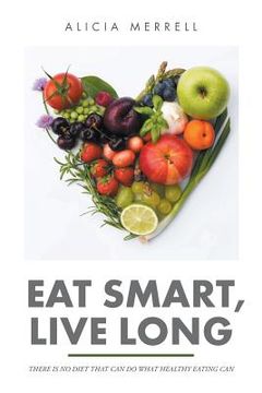 portada Eat Smart, Live Long: There Is No Diet That Can Do What Healthy Eating Can