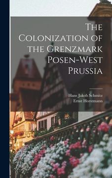 portada The Colonization of the Grenzmark Posen-West Prussia (en Inglés)