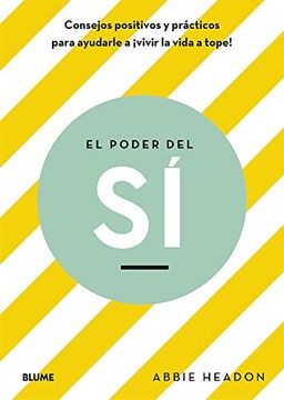 portada El Poder del Sí: Consejos Positivos Y Prácticos Para Ayudarle a Vivir La Vida a Tope (in Spanish)