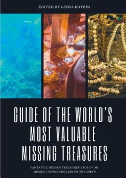 portada Guide of The World's Most Valuable Missing Treasures: Fantastic Hidden Treasures Stolen or Missing from circa 200 to the 2010's (en Inglés)