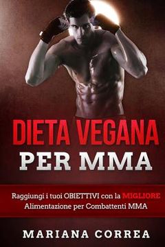 portada DIETA VEGANA Per MMA: Raggiungi i tuoi OBIETTIVI con la MIGLIORE Alimentazione per Combattenti MMA (in Italian)