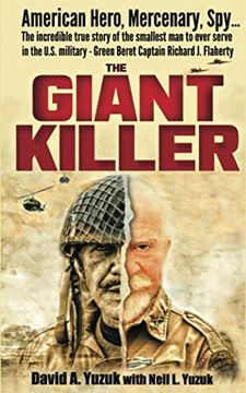 portada The Giant Killer: American Hero, Mercenary, spy … the Incredible True Story of the Smallest man to Serve in the U. St Military—Green Beret Captain Richard j. Flaherty (en Inglés)
