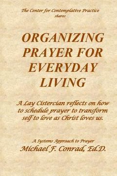 portada Organizing Prayer for Everyday Living: A Lay Cistercian reflects on how to organize a system for contemplative prayer. (en Inglés)