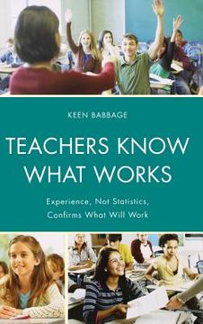 portada teachers know what works: experience, not statistics, confirms what will work