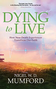 portada Dying to Live: How Near Death Experiences Transform Our Faith (en Inglés)