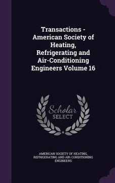 portada Transactions - American Society of Heating, Refrigerating and Air-Conditioning Engineers Volume 16 (en Inglés)
