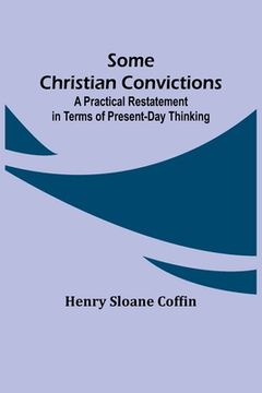 portada Some Christian Convictions; A Practical Restatement in Terms of Present-Day Thinking (en Inglés)
