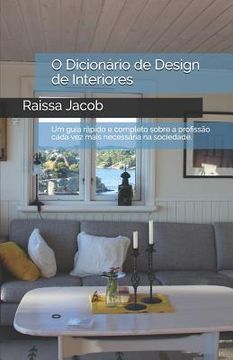 portada O Dicionário de Design de Interiores: Um guia rápido e completo sobre a profissão cada vez mais necessária na sociedade. (en Portugués)
