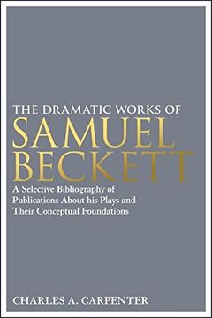 portada The Dramatic Works of Samuel Beckett: A Selective Bibliography of Publications About his Plays and Their Conceptual Foundations (en Inglés)