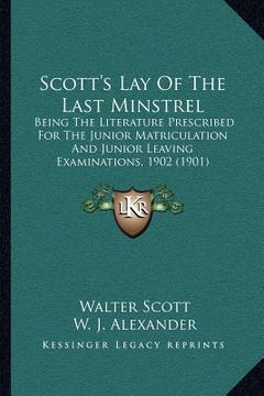 portada scott's lay of the last minstrel: being the literature prescribed for the junior matriculation and junior leaving examinations, 1902 (1901) (in English)
