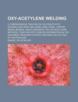 portada oxy-acetylene welding; a comprehensive treatise on the practice of welding cast iron, malleable iron, steel, copper, brass, bronze, and aluminum by th