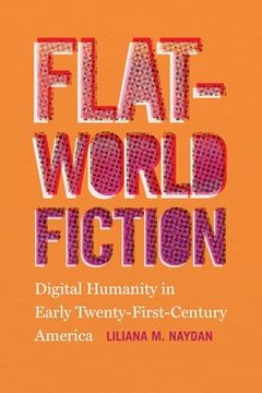 portada Flat-World Fiction: Digital Humanity in Early Twenty-First-Century America (en Inglés)