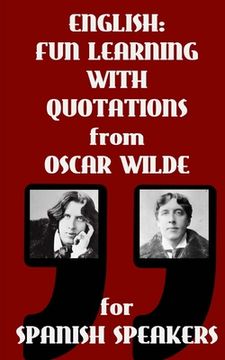 portada English: Fun Learning With Quotations from Oscar Wilde for Spanish Speakers: Learn English enjoying these funny quotations from (en Inglés)