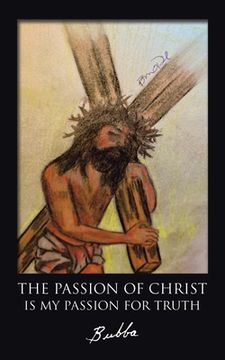 portada The Passion of Christ Is My Passion for Truth (in English)