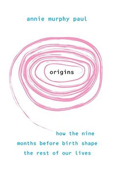 portada Origins: How the Nine Months Before Birth Shape the Rest of our Lives. Annie Murphy Paul (en Inglés)