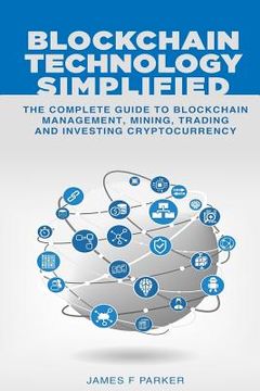 portada Blockchain Technology Simplified: The Complete Guide to Blockchain Management, Mining, Trading and Investing Cryptocurrency