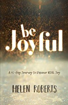 portada Be Joyful: A 40-Day Journey to Discover REAL Joy (en Inglés)