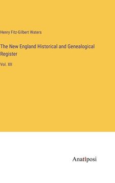 portada The New England Historical and Genealogical Register: Vol. XII (en Inglés)