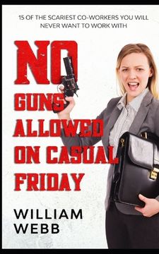 portada No Guns Allowed On Casual Friday: 15 Of the Scariest Co-Workers You Will Never Want to Work With (en Inglés)